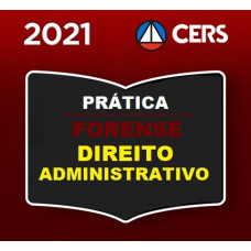 PRÁTICA FORENSE - DIREITO ADMINISTRATIVO - CERS 2021