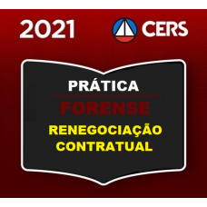 PRÁTICA FORENSE - RENEGOCIAÇÃO CONTRATUAL - CERS 2021