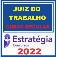 JUIZ DO TRABALHO - MAGISTRATURA TRABALHISTA - REGULAR - PACOTE COMPLETO - ESTRATEGIA 2022