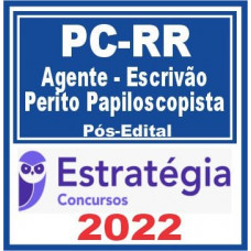 PC RR - AGENTE DE POLÍCIA - ESCRIVÃO e PERITO PAPILOSCOPISTA - PCRR - ESTRATÉGIA - 2022 - PÓS EDITAL