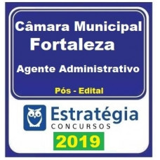 AGENTE ADMINISTRATIVO - CAMARA MUNICIPAL DE FORTALEZA - ESTRATÉGIA 2019 - PÓS EDITAL